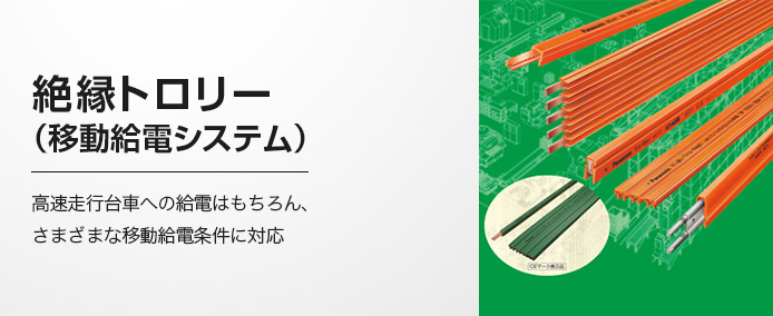 絶縁トロリー 高速走行台車への給電はもちろん、さまざまな移動給電条件に対応